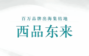 百万出海品牌集结地西品东来